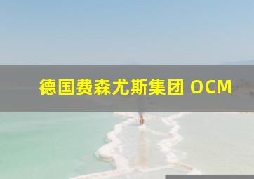 德国费森尤斯集团 OCM